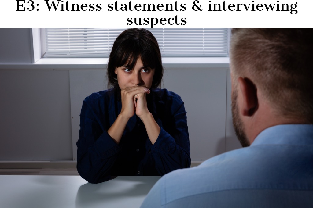 E3 E3: Witness statements & interviewing suspects